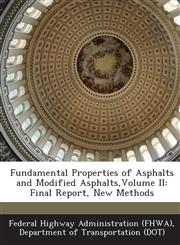 Fundamental Properties of Asphalts and Modified Asphalts,Volume II Final Report, New Methods,1249161517,9781249161516