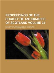 Proceedings of the Society of Antiquaries of Scotland Volume 34,1154254046,9781154254044