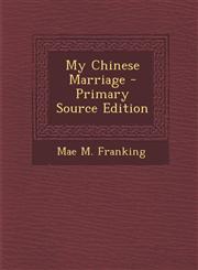 My Chinese Marriage - Primary Source Edition,1287903908,9781287903901