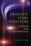 Dramatic Story Structure A Primer for Screenwriters 1st Edition,0415813719,9780415813716