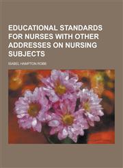 Educational Standards for Nurses with Other Addresses on Nursing Subjects,123038040X,9781230380407