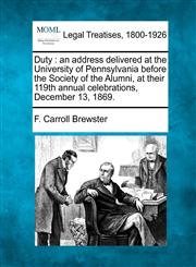 Duty an address delivered at the University of Pennsylvania before the Society of the Alumni, at their 119th annual celebrations, December 13, 1869.,1240005431,9781240005437