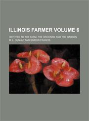 Illinois farmer; devoted to the farm, the orchard, and the garden Volume 6,1236482034,9781236482037