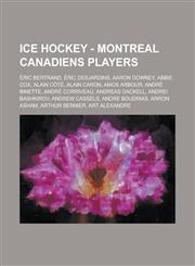 Ice Hockey - Montreal Canadiens players Éric Bertrand, Éric Desjardins, Aaron Downey, Abbie Cox, Alain Côté, Alain Caron, Amos Arbour, André Binette, André Corriveau, Andreas Dackell, Andrei Bashkirov, Andrew Cassels, Andre Boudrias, Arron Asham,1234816024,9781234816025