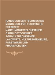 Handbuch Der Technischen Mykologie Fur Technische Chemiker, Nahrungsmittelchemiker, Garungstechniker, Agrikulturchemiker, Landwirte, Kulturingenieure,,1153533960,9781153533966
