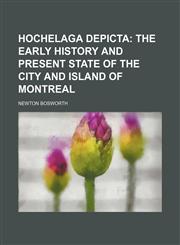 Hochelaga depicta;  the early history and present state of the city and island of Montreal,1150263466,9781150263460