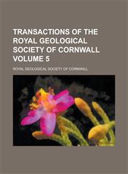Transactions of the Royal Geological Society of Cornwall Volume 5,1230170006,9781230170008