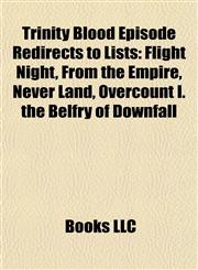 Trinity Blood Episode Redirects to Lists Flight Night, From the Empire, Never Land, Overcount I. the Belfry of Downfall,1157206980,9781157206989