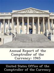 Annual Report of the Comptroller of the Currency 1945,1288479247,9781288479245