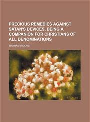 Precious Remedies Against Satan's Devices, Being a Companion for Christians of All Denominations,123122245X,9781231222454