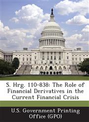 S. Hrg. 110-838 The Role of Financial Derivatives in the Current Financial Crisis,1293022497,9781293022498