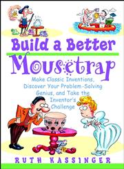 Build a Better Mousetrap Make Classic Inventions, Discover Your Problem Solving Genius, and Take the Inventor's Challenge,0471395382,9780471395386