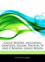 Articles On Gauge Bosons, including Graviton, Gluon, Photon, W And Z Bosons, Gauge Boson,1243340622,9781243340627