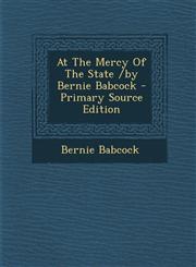At The Mercy Of The State /by Bernie Babcock - Primary Source Edition,1293057819,9781293057810