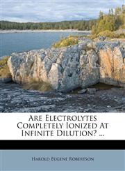 Are Electrolytes Completely Ionized At Infinite Dilution? ...,1175218952,9781175218957
