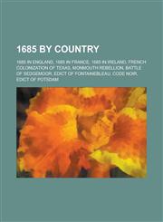 1685 by Country 1685 in England, 1685 in France, French Colonization of Texas, Monmouth Rebellion, Battle of Sedgemoor, Edict of Fonta,1157729398,9781157729396