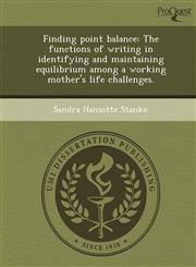 Finding point balance The functions of writing in identifying and maintaining equilibrium among a working mother's life challenges.,1249858674,9781249858676