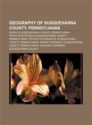 Geography of Susquehanna County, Pennsylvania Parks in Susquehanna County, Pennsylvania, Populated places in Susquehanna County, Pennsylvania,1233135333,9781233135332