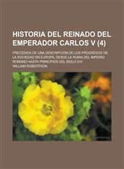 Historia del Reinado del Emperador Carlos V; Precedida de Una Descripcion de Los Progresos de La Sociedad En Europa, Desde La Ruina del Imperio Romano,1234534517,9781234534516