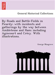 By-Roads and Battle-Fields in Picardy; with incidents and gatherings by the way between Ambleteuse and Ham; including Agincourt and Crécy. With illustrations.,124178891X,9781241788919