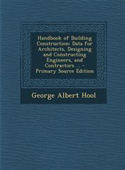 Handbook of Building Construction Data for Architects, Designing and Constructing Engineers, and Contractors ... - Primary Source Edition,1293340332,9781293340332