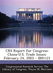 Crs Report for Congress China-U.S. Trade Issues: February 24, 2003 - Ib91121,1294025376,9781294025375
