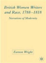 British Women Writers and Race, 1788-1818 Narrations of Modernity,1403945497,9781403945495