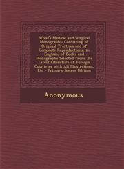 Wood's Medical and Surgical Monographs Consisting of Original Treatises and of Complete Reproductions, in English, of Books and Monographs Selected F,1289615535,9781289615536