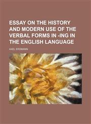 Essay on the history and modern use of the verbal forms in -ing in the english language,115395544X,9781153955447