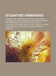 Byzantine Armenians Narses, Isaac I Komnenos, Heraclius the Elder, Bardanes Tourkos, Artabanes, Staurakios, Manuel the Armenian,1156735556,9781156735558