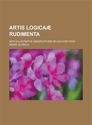 Artis logicaæ rudimenta; with illustrative observations on each section,1231285745,9781231285749