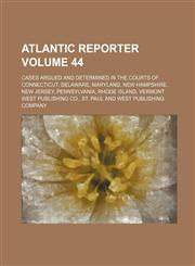 Atlantic Reporter; Cases Argued and Determined in the Courts of Connecticut, Delaware, Maryland, New Hampshire, New Jersey, Pennsylvania, Rhode Island,1130615138,9781130615135