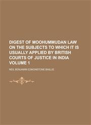 Digest of Moohummudan law on the subjects to which it is usually applied by British courts of justice in India Volume 1,1230151672,9781230151670