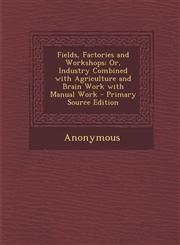 Fields, Factories and Workshops Or, Industry Combined with Agriculture and Brain Work with Manual Work,1289439818,9781289439811
