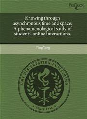 Knowing through asynchronous time and space A phenomenological study of students' online interactions.,1243699213,9781243699213
