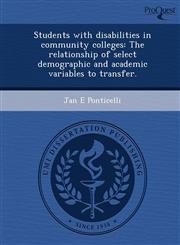 Students with disabilities in community colleges The relationship of select demographic and academic variables to transfer.,1244093939,9781244093935