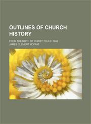 Outlines of church history; from the birth of Christ to A.D. 1648,1236529561,9781236529565