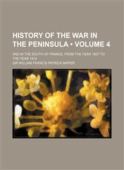 History of the War in the Peninsula (Volume 4); And in the South of France, from the Year 1807 to the Year 1814,1154083039,9781154083033