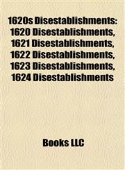 1620s Disestablishments 1620 Disestablishments, 1621 Disestablishments, 1622 Disestablishments, 1623 Disestablishments, 1624 Disestablishments,115772762X,9781157727620