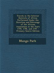 Travels in the Interior Districts of Africa Performed Under the Direction and Patronage of the African Association in the Years 1795, 1796, and 1797,1295323303,9781295323302