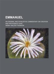Emmanuel; an original and exhaustive commentary on creation and providence alike,1234302926,9781234302924