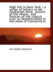 High Life in New York A Series of Letters to Mr. Zephariah Slick, Justice of the Peace, and Deacon,1117146367,9781117146362