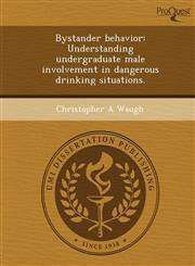 Bystander behavior Understanding undergraduate male involvement in dangerous drinking situations.,1249055202,9781249055204