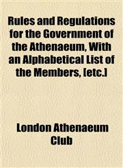 Rules and Regulations for the Government of the Athenaeum, With an Alphabetical List of the Members, [etc.],1152036122,9781152036123