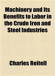 Machinery and Its Benefits to Labor in the Crude Iron and Steel Industries,1154527611,9781154527612