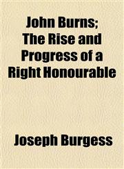 John Burns; The Rise and Progress of a Right Honourable,1152351206,9781152351202