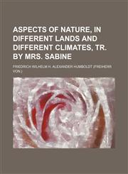 Aspects of Nature, in Different Lands and Different Climates, Tr. by Mrs. Sabine,1150335815,9781150335815