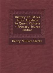 History of Tithes from Abraham to Queen Victoria - Primary Source Edition,1294287745,9781294287742