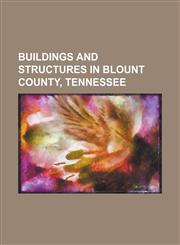 Buildings and Structures in Blount County, Tennessee Anderson Hall (Maryville College), Bethlehem Methodist Church, Cades Cove, Calderwood Dam, Chilh,1230656006,9781230656007