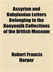 Assyrian and Babylonian Letters Belonging to the Kouyunjik Collections of the British Museum,115461736X,9781154617368